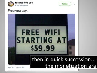 then in quick succession…
the monetization era
 