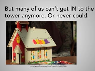 https://www.flickr.com/photos/joybot/18968867088
But many of us can’t get IN to the
tower anymore. Or never could.
 