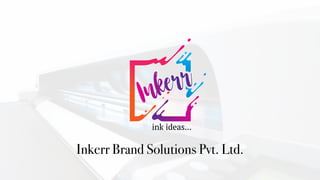 Inkerr
Inkerr Brand Solutions Pvt. Ltd.
ink ideas...
 