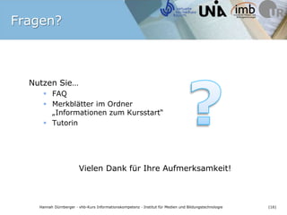 Fragen?Nutzen Sie…FAQMerkblätter im Ordner „Informationen zum Kursstart“TutorinVielen Dank für Ihre Aufmerksamkeit!?
