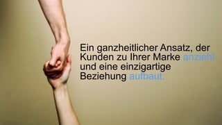 Ein ganzheitlicher Ansatz, der
Kunden zu Ihrer Marke anzieht
und eine einzigartige
Beziehung aufbaut.
 