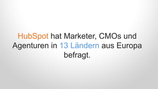 HubSpot hat Marketer, CMOs und
Agenturen in 13 Ländern aus Europa
befragt.
 