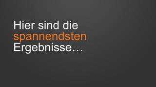 Hier sind die
spannendsten
Ergebnisse…
 