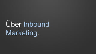 Über Inbound
Marketing.
 