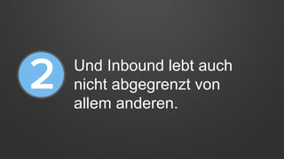 Und Inbound lebt auch
nicht abgegrenzt von
allem anderen.
 