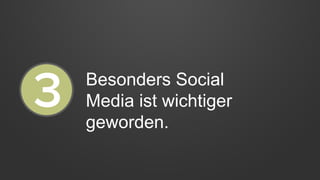 Besonders Social
Media ist wichtiger
geworden.
 