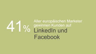 Aller europäischen Marketer
gewinnen Kunden auf
LinkedIn und41%
Facebook.
	
  
 