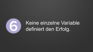 Keine einzelne Variable
definiert den Erfolg.
 