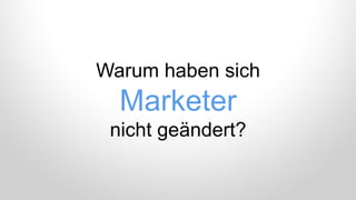 Warum haben sich
Marketer
nicht geändert?
 