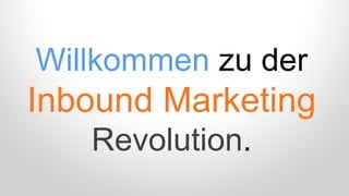 Willkommen zu der
Inbound Marketing
Revolution.
 