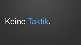 Keine Taktik.
 