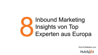 Inbound Marketing
Insights von Top
Experten aus Europa8 Eine Publikation von
 