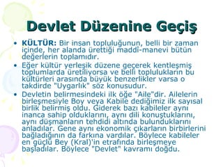 Devlet Düzenine Geçiş <ul><li>KÜLTÜR:  Bir insan topluluğunun, belli bir zaman içinde, her alanda ürettiği maddî-manevi bü...