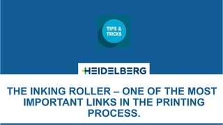 THE INKING ROLLER – ONE OF THE MOST
IMPORTANT LINKS IN THE PRINTING
PROCESS.
 