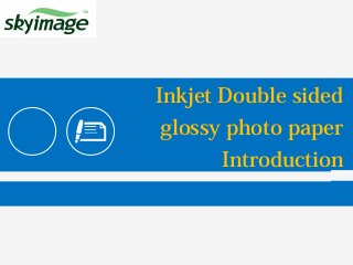 Inkjet Double sided
glossy photo paper
Introduction
 