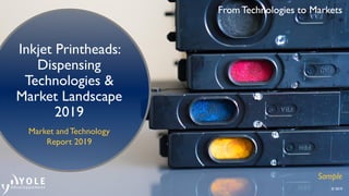 From Technologies to Markets
© 2019
From Technologies to Markets
© 2019
Inkjet Printheads:
Dispensing
Technologies &
Market Landscape
2019
Market and Technology
Report 2019
Sample
 