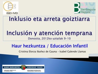 Haur hezkuntza / Educación Infantil
   Cristina Elorza Ibañez de Gauna – Isabel Galende Llamas
 