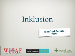 Inklusion
                                  Manfred Schütz
                                       WITAF
Deckblatt: Manfred Schütz
 