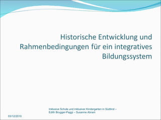03/12/2010 Inklusive Schule und inklusiver Kindergarten in Südtirol –  Edith Brugger-Paggi – Susanne Abram 