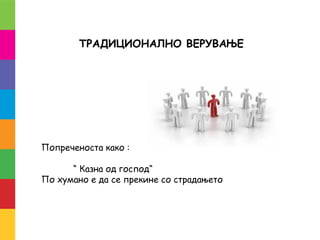 ТРАДИЦИОНАЛНО ВЕРУВАЊЕ
Попреченоста како :
“ Казна од господ“
По хумано е да се прекине со страдањето
 