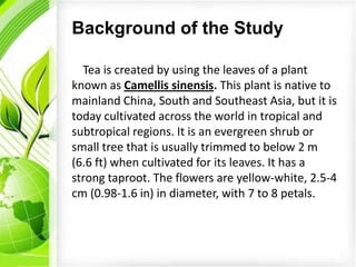 Objectives
   This research is being done to find out the
potency of the extract of the leaves from the
plant Camellis sin...