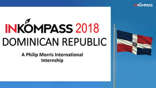 2018
DOMINICAN REPUBLIC
A Philip Morris International
Internship
 