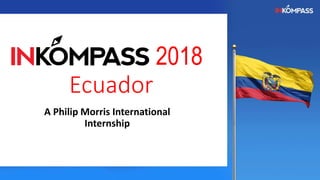 2018
Ecuador
A Philip Morris International
Internship
 