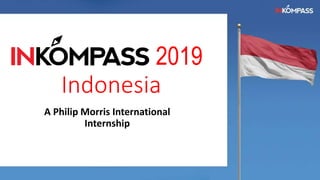 2019
Indonesia
A Philip Morris International
Internship
 