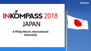 2018
JAPAN
A Philip Morris International
Internship
 