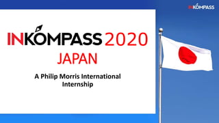 2020
JAPAN
A Philip Morris International
Internship
 