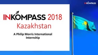2018
Kazakhstan
A Philip Morris International
Internship
 