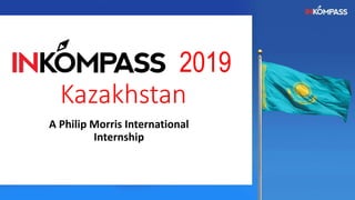 2019
Kazakhstan
A Philip Morris International
Internship
 