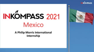 2021
Mexico
A Philip Morris International
Internship
 