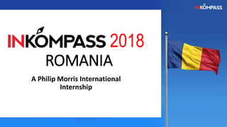 2018
ROMANIA
A Philip Morris International
Internship
 