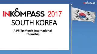 2017
SOUTH KOREA
A Philip Morris International
Internship
 