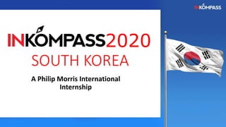 2020
SOUTH KOREA
A Philip Morris International
Internship
 
