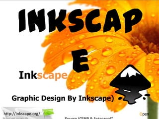 Inkscape Inkscapeกับงานออกแบบกราฟิก (Graphic Design By Inkscape) http://inkscape.org/ “การตกแต่งภาพและงานกราฟิกด้วยซอฟต์แวร์ Open Source (GIMP & Inkscape)” 