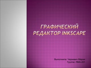 Выполнила: Черкевич Мария Группа: ЛМА-201 