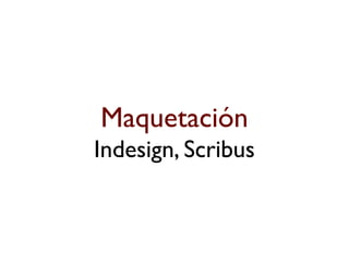 Maquetación
Indesign, Scribus
 