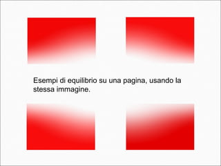 Esempi di equilibrio su una pagina, usando la
stessa immagine.
 