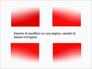 Esempi di equilibrio su una pagina, usando la
stessa immagine.
 