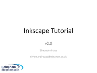 Inkscape Tutorial
v2.0
Simon Andrews
simon.andrews@babraham.ac.uk
 