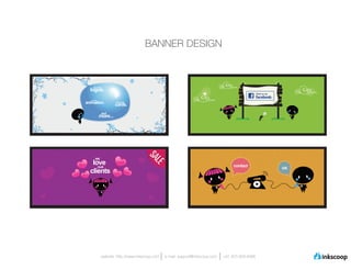 BANNER DESIGN



  logos.
    VECTOR




   FLASH
animation.           BUSINESS
                     cards.
             and
           more...




      WE
   love                                                                            contact
     OUR                                                                                         us
  clients




            website: http://www.inkscoop.com   e-mail: support@inkscoop.com   +91 973 909 6996
 