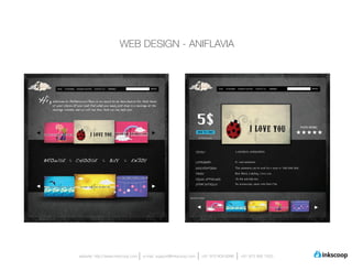 WEB DESIGN - ANIFLAVIA




website: http://www.inkscoop.com   e-mail: support@inkscoop.com   +91 973 909 6996   +91 973 906 1500
 