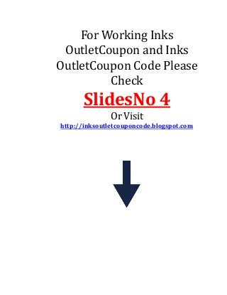 For Working Inks
OutletCoupon and Inks
OutletCoupon Code Please
Check

SlidesNo 4
Or Visit
http://inksoutletcouponcode.blogspot.com

 