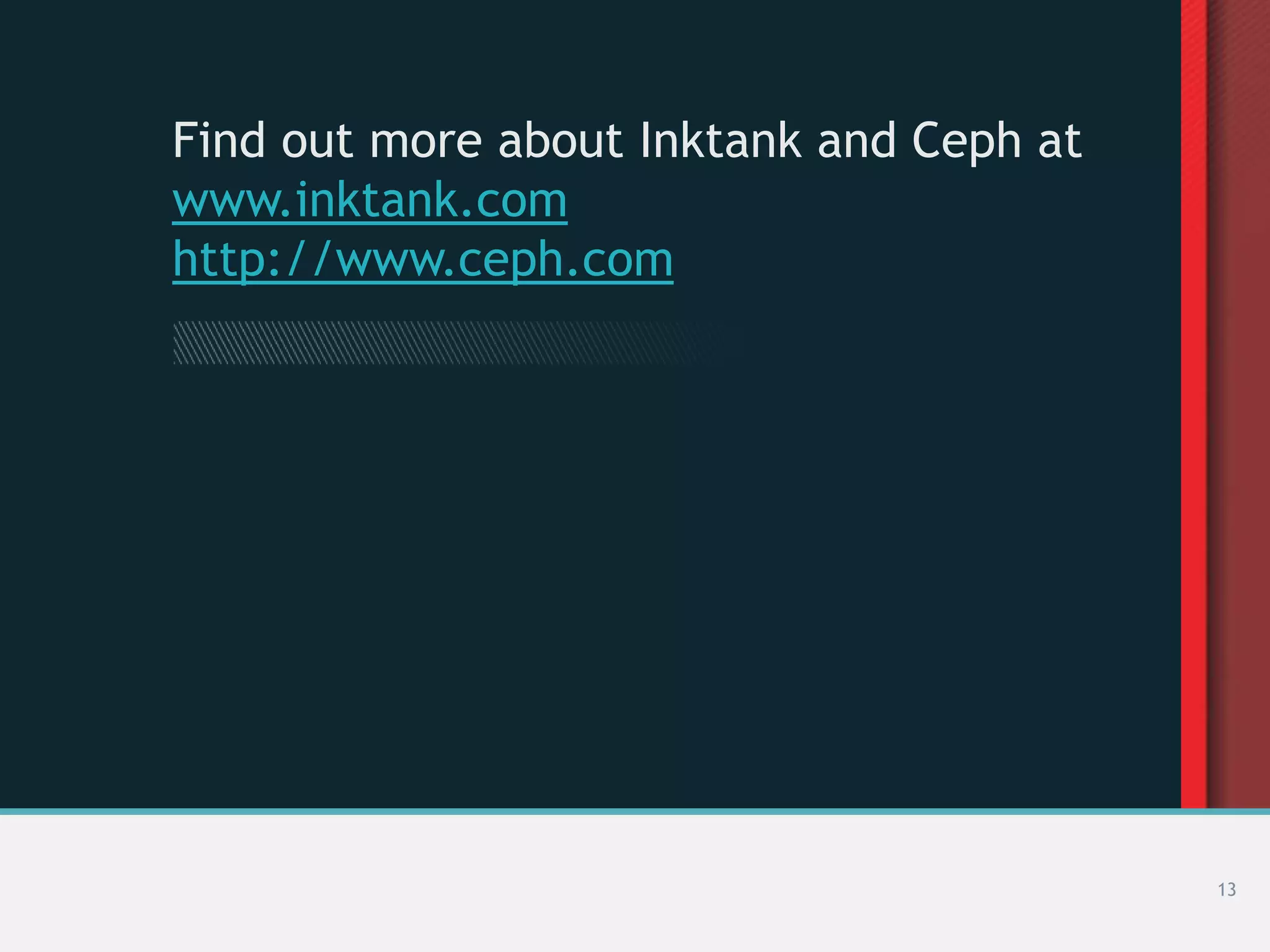 Find out more about Inktank and Ceph at
www.inktank.com
http://www.ceph.com




                                          13
 
