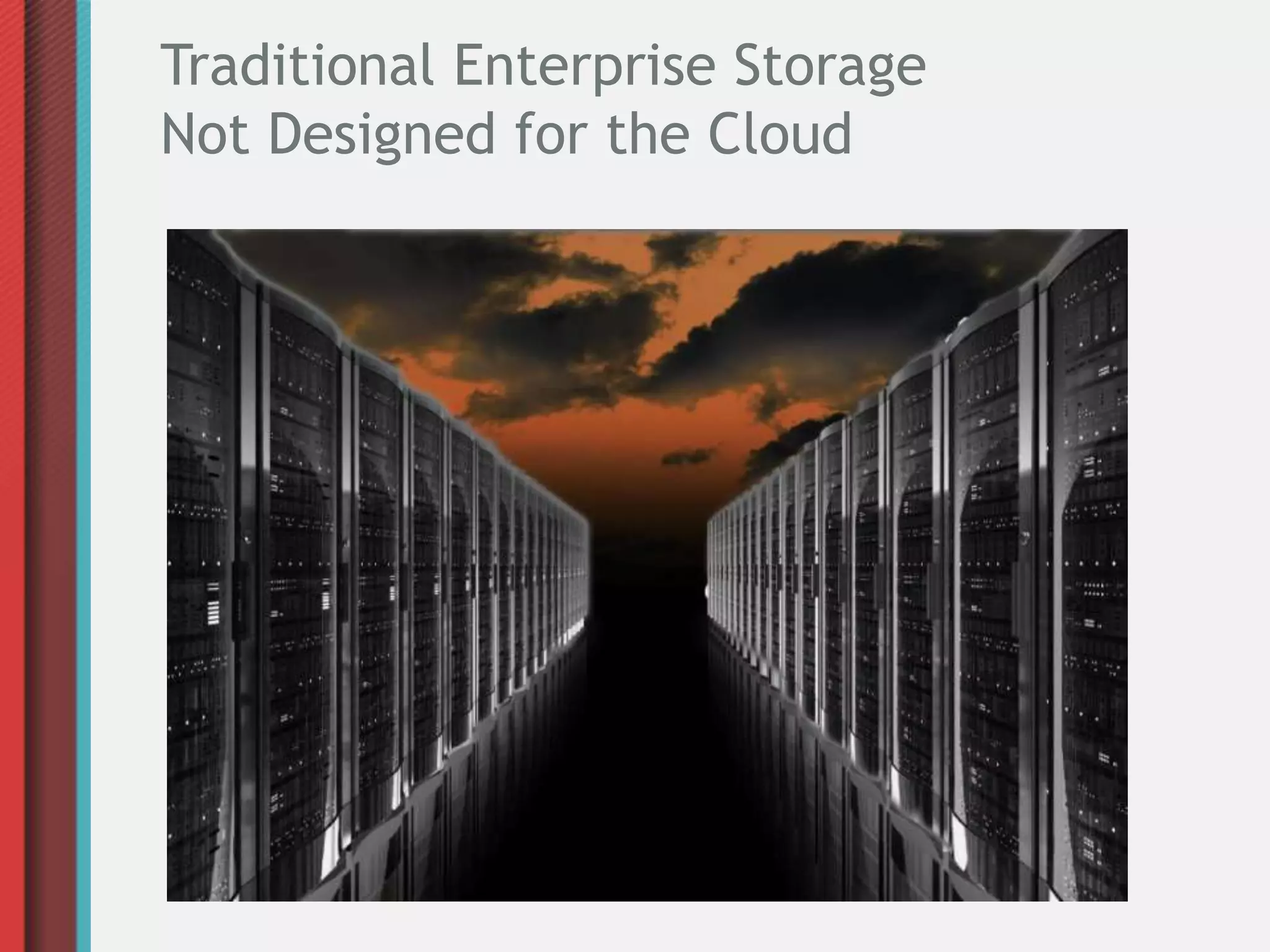 Traditional Enterprise Storage
Not Designed for the Cloud
 