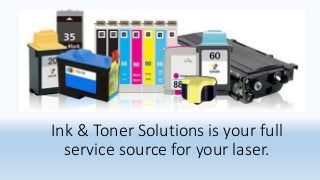Ink & Toner Solutions is your full
service source for your laser.
 