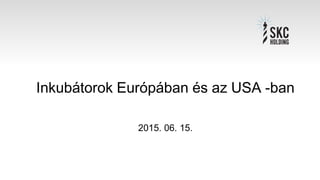 Inkubátorok Európában és az USA -ban
2015. 06. 15.
 