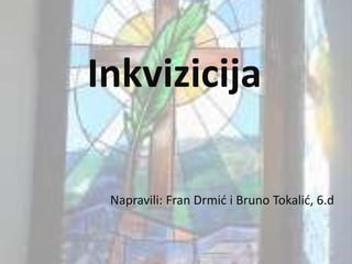 Inkvizicija
Napravili: Fran Drmić i Bruno Tokalić, 6.d
 